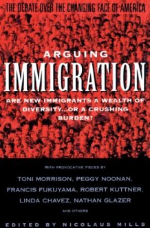 Arguing Immigration The Controversy and Crisis Over the Future of Immigration in America cover image