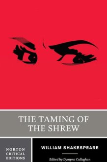 The Taming of the Shrew An Authoritative Text, Sources and Contexts, Criticism, Rewritings, and Appropriations cover image