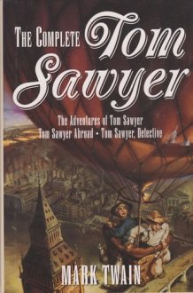 The Complete Tom Sawyer The Adventures of Tom Sawyer, Tom Sawyer Abroad, and Tom Sawyer Detective cover image