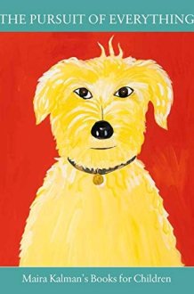 The Pursuit of Everything: Maira Kalman's Books for Children cover image