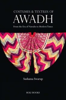 Costumes and Textiles of Awadh From the Era of Nawabs to Modern Times cover image