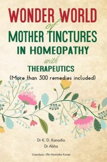 Wonder World of Mother Tinctures in Homeopathy with Therapeutics More Than 500 Remedies Included cover image