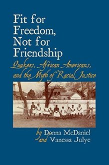Fit for Freedom, Not for Friendship Quakers, African Americans, and the Myth of Racial Justice cover image