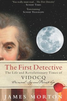 The First Detective The Life and Revolutionary Times of Vidocq cover image