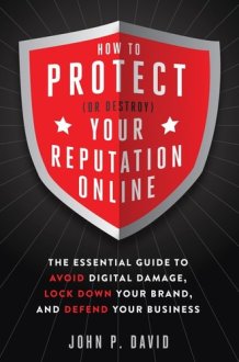 How to Protect (Or Destroy) Your Reputation Online : The Essential Guide to Avoid Digital Damage, Lock Down your Brand, and Defend your Business ... [Paperback] [Jan 01, 2017] John P. David cover image