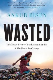 Wasted The Messy Story of Sanitation in India, a Manifesto for Change cover image