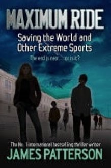 Maximum Ride: Saving the World and Other Extreme Sports cover image