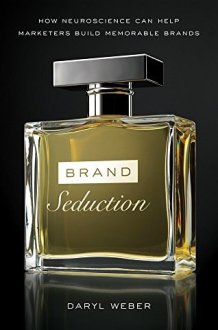 Brand Seduction : How Neuroscience can Help Marketers Build Memorable Brands (English, Paperback, Daryl Weber) [Paperback] [Jan 01, 2017] Daryl Weber cover image