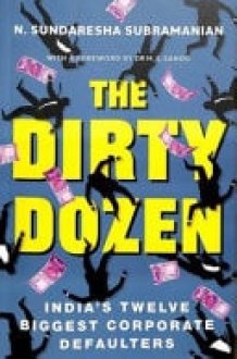 The Dirty Dozen India's Twelve Biggest Corporate Defaulters cover image