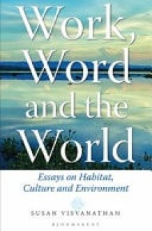 Work, Word and the World Essays on Habitat, Culture and Environment cover image