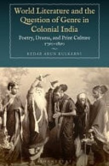 World Literature and the Question of Genre in Colonial India Poetry, Drama, and Print Culture 1790-1890 cover image