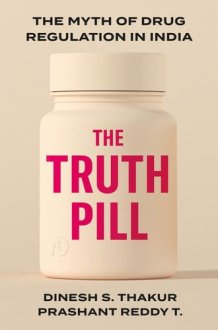 The Truth Pill The Myth of Drug Regulation in India cover image