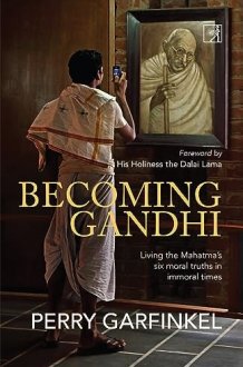 Becoming Gandhi Living the Mahatma's 6 Morals Truths in Immoral Times cover image