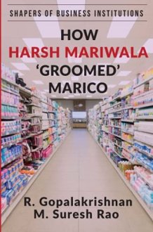 How Harsh Mariwala ‘Groomed’ Marico (SHAPERS OF BUSINESS INSTITUTIONS) cover image