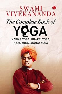 The Complete Book of Yoga Karma Yoga, Bhakti Yoga, Raja Yoga, Jnana Yoga cover image