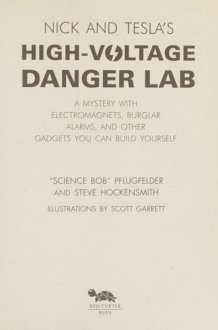Nick And Tecla'S High-Voltage Danger Lab A Mystery With Electromagnets, Burglar Alarms And Other Gadgets You Can Build Yourself cover image