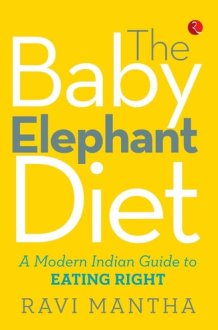The Baby Elephant Diet A Modern Indian Guide To Eating Right cover image