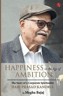 Happiness in the Age of Ambition: The Story of a Corporate Spiritualist: Hari Prasad Kanoria cover image