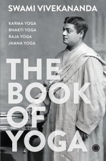 The Book of Yoga Karma Yoga, Bhakti Yoga, Raja Yoga, Jnana Yoga cover image