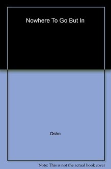 Nowhere To Go But In [Paperback] [May 01, 2014] Osho cover image