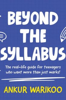 Beyond the Syllabus The Real-Life Guide for Teenagers Who Want More than Just Marks | Build Confidence, Learn Money Skills, Navigate Relationships & Grow with Purpose | From India’s Number One Influencer cover image