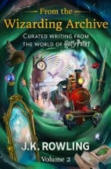 From the Wizarding Archive (Volume 2) Curated Writing from the World of Harry Potter cover image