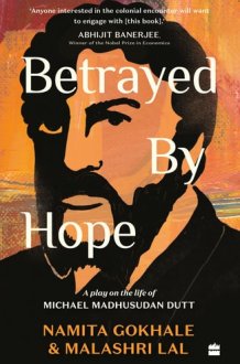 Betrayed by Hope A Play on the Life of Michael Madhusudan Dutt cover image