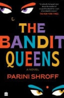 The Bandit Queens A Novel [LONGLISTED FOR THE WOMEN'S PRIZE FOR FICTION 2023] cover image