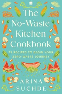 The No-Waste Kitchen Cookbook 75 Recipes to Begin Your Zero-Waste Journey cover image