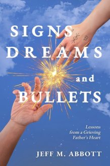 Signs Dreams and Bullets - Lessons from a Grieving Father's Heart cover image
