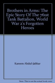 Brothers in Arms: The Epic Story Of The 761st Tank Battalion, World War 2's Forgotten Heroes cover image
