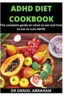 ADHD Diet Cookbook The Complete Guide on what to Eat and how to Eat to Cure ADHD cover image
