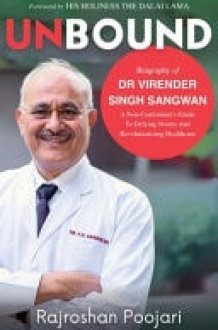 Unbound Biography of Dr Virender Singh Sangwan : a Non-confromist's Guide to Defying Norms and Revolutionizing Healthcare cover image