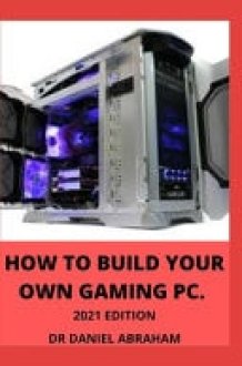 How to Build Your Own Gaming Pc. 2021 Edition cover image