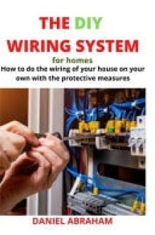 The DIY Wiring System for Homes How to Do the Wiring of Your House on Your Own with the Protective cover image