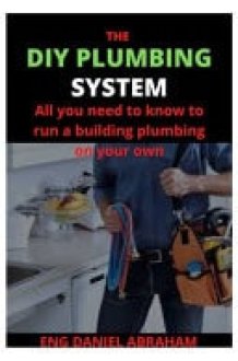 The DIY Plumbing System All You Need to Know to Run a Building Plumbing on Your Own cover image