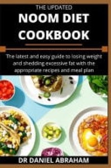 The Updated Noom Diet Cookbook The Latest and Easy Guide to Losing Weight and Shedding Excessive Fat with the Appropriate Recipes and Meal Plan cover image