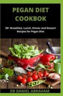 Pegan Diet Cookbook 50+ Breakfast, Lunch, Dinner and Dessert Recipes for Pegan Diet cover image