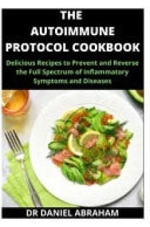 The Autoimmune Protocol Cookbook Delicious Recipes to Prevent and Reverse the Full Spectrum of Inflammatory Symptoms and Disease cover image