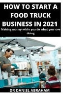 How to Start a Food Truck Business in 2021 Making Money While You Do what You Love Doing cover image