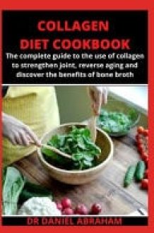 Collagen Diet Cookbook The Complete Guide to the Use of Collagen to Strengthen Joint, Reverse Aging and Discover the Benefits of Bone Broth cover image