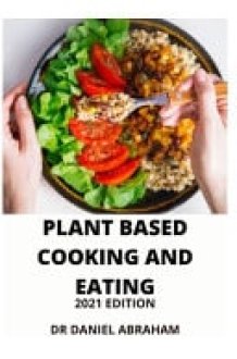 Plant Based Cooking and Eating 2021 Edition cover image