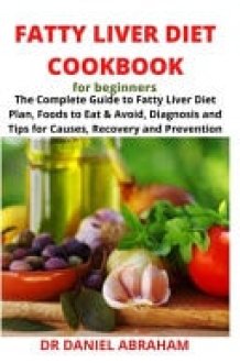 Fatty Liver Cookbook for Beginners The Complete Guide to Fatty Liver Diet Plan, Foods to Eat and Avoid, Diagnosis and Tips for Causes Recovery and Prevention cover image