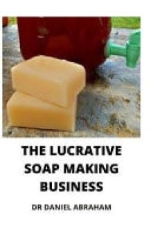 The Lucrative Soap Making Business cover image