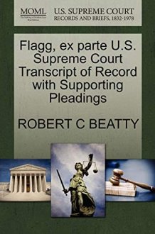 Flagg, ex parte U.S. Supreme Court Transcript of Record with Supporting Pleadings cover image