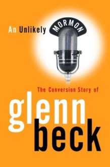 AN UNLIKELY MORMON - The Conversion Story of Glenn Beck cover image