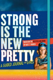 Strong Is the New Pretty: A Guided Journal for Girls cover image