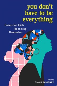 You Don't Have to Be Everything Poems for Girls Becoming Themselves cover image