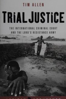 Trial Justice: The International Criminal Court and the Lord's Resistance Army (African Arguments) cover image