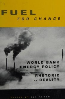 Fuel for Change: World Bank Energy Policy: Rhetoric vs Reality cover image